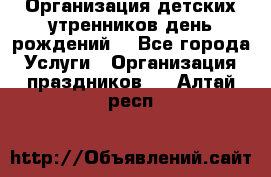 Организация детских утренников,день рождений. - Все города Услуги » Организация праздников   . Алтай респ.